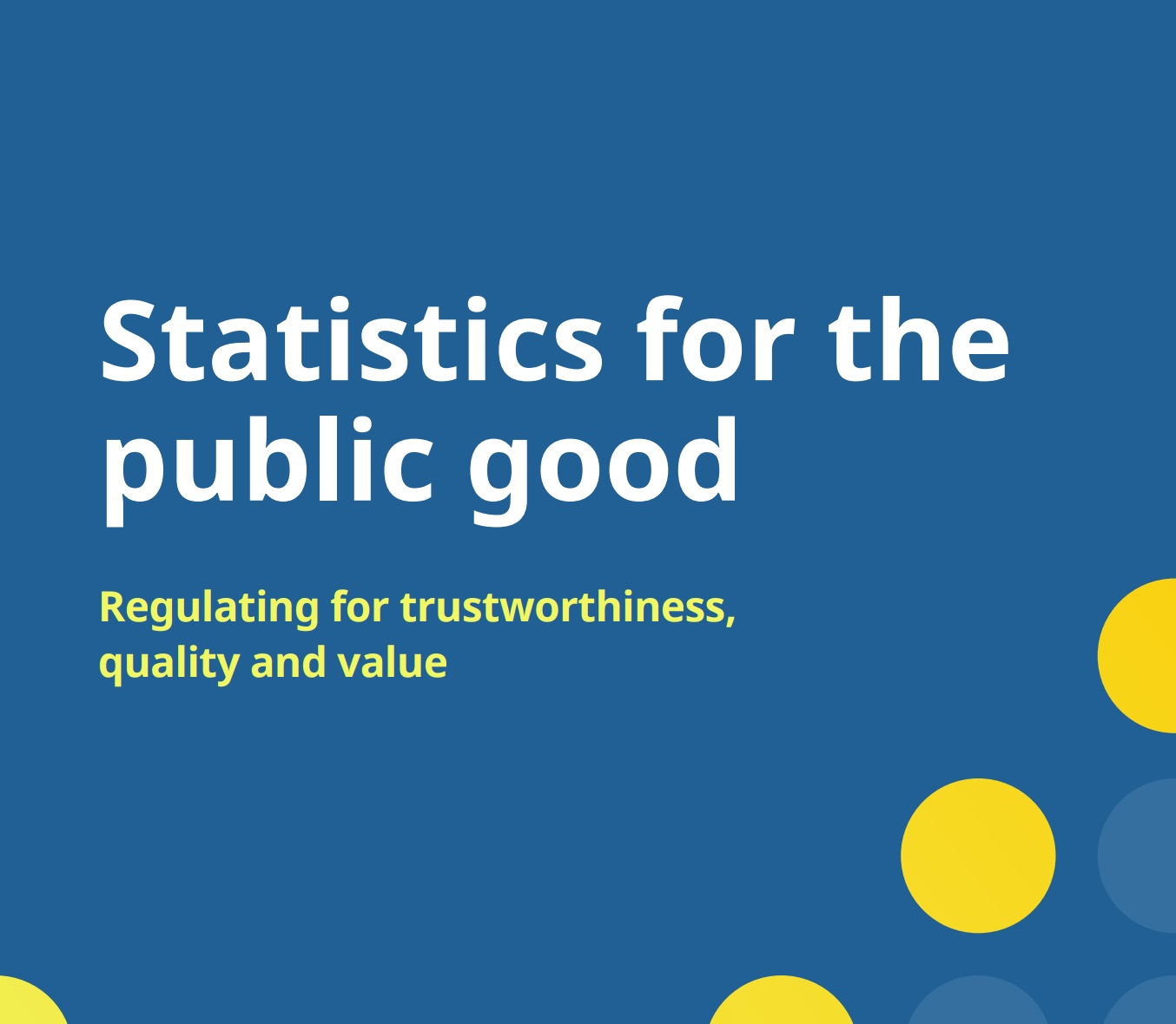 Front cover: Statistics for the public good. Regulating for trustworthiness, quality and value.